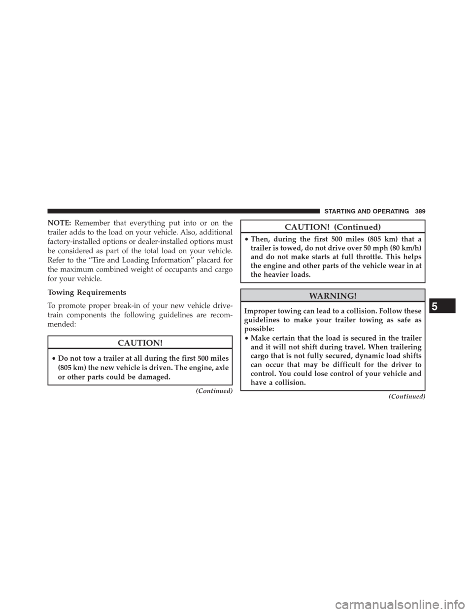 CHRYSLER 200 CONVERTIBLE 2013 1.G Owners Manual NOTE:Remember that everything put into or on the
trailer adds to the load on your vehicle. Also, additional
factory-installed options or dealer-installed options must
be considered as part of the tota