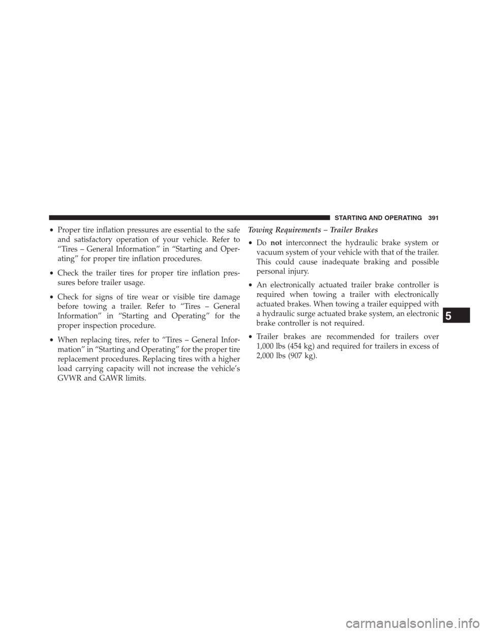 CHRYSLER 200 CONVERTIBLE 2013 1.G Owners Manual •Proper tire inflation pressures are essential to the safe
and satisfactory operation of your vehicle. Refer to
“Tires – General Information” in “Starting and Oper-
ating” for proper tire 