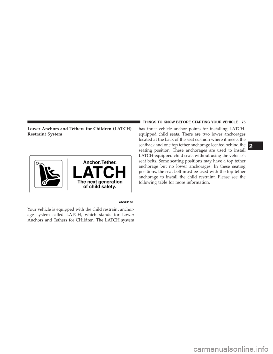 CHRYSLER 200 CONVERTIBLE 2013 1.G Manual PDF Lower Anchors and Tethers for Children (LATCH)
Restraint System
Your vehicle is equipped with the child restraint anchor-
age system called LATCH, which stands for Lower
Anchors and Tethers for CHildr CHRYSLER 200 CONVERTIBLE 2013 1.G Manual PDF Lower Anchors and Tethers for Children (LATCH)
Restraint System
Your vehicle is equipped with the child restraint anchor-
age system called LATCH, which stands for Lower
Anchors and Tethers for CHildr