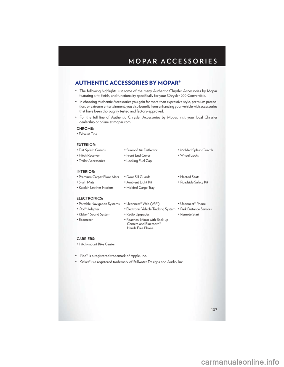 CHRYSLER 200 CONVERTIBLE 2013 1.G User Guide AUTHENTIC ACCESSORIES BY MOPAR®
• The following highlights just some of the many Authentic Chrysler Accessories by Moparfeaturing a fit, finish, and functionality specifically for your Chrysler 200