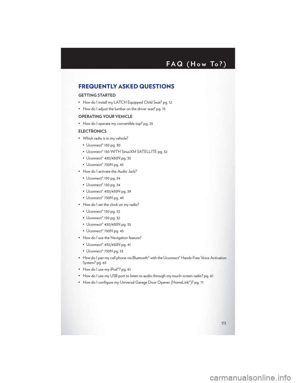 CHRYSLER 200 CONVERTIBLE 2013 1.G User Guide FREQUENTLY ASKED QUESTIONS
GETTING STARTED
• How do I install my LATCH Equipped Child Seat? pg. 12
• How do I adjust the lumbar on the driver seat? pg. 15
OPERATING YOUR VEHICLE
• How do I opera CHRYSLER 200 CONVERTIBLE 2013 1.G User Guide FREQUENTLY ASKED QUESTIONS
GETTING STARTED
• How do I install my LATCH Equipped Child Seat? pg. 12
• How do I adjust the lumbar on the driver seat? pg. 15
OPERATING YOUR VEHICLE
• How do I opera