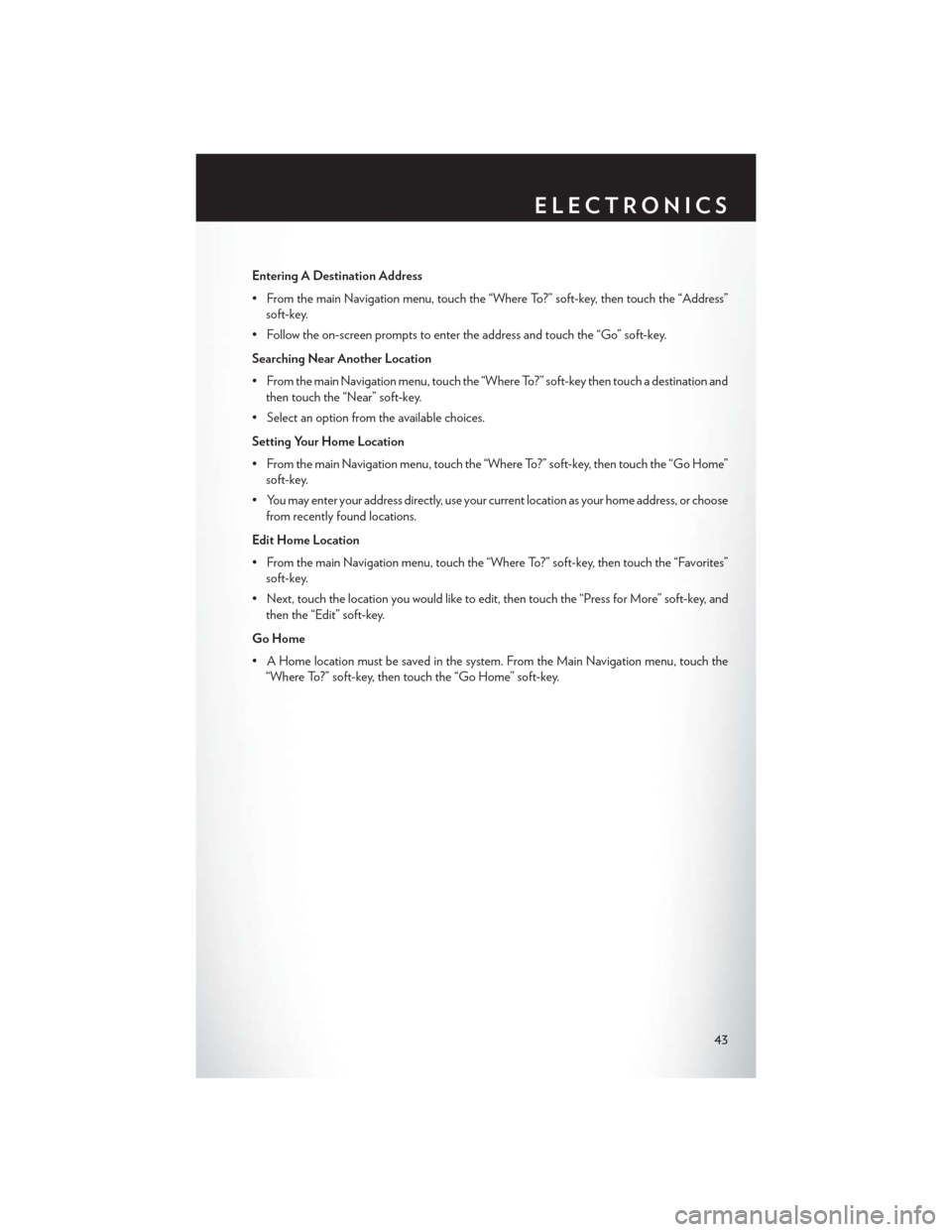 CHRYSLER 200 CONVERTIBLE 2013 1.G Service Manual Entering A Destination Address
• From the main Navigation menu, touch the “Where To?” soft-key, then touch the “Address”soft-key.
• Follow the on-screen prompts to enter the address and to CHRYSLER 200 CONVERTIBLE 2013 1.G Service Manual Entering A Destination Address
• From the main Navigation menu, touch the “Where To?” soft-key, then touch the “Address”soft-key.
• Follow the on-screen prompts to enter the address and to