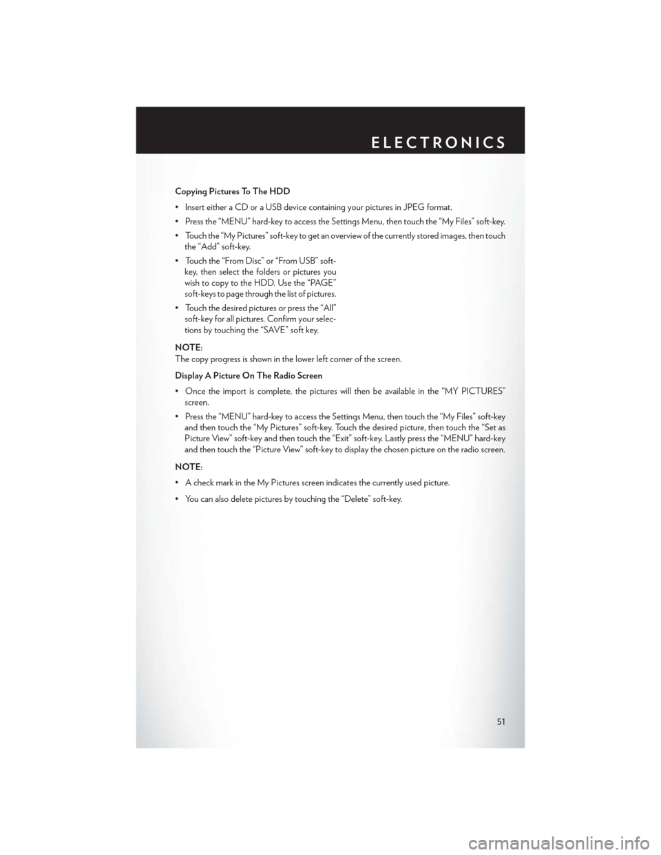 CHRYSLER 200 CONVERTIBLE 2013 1.G Workshop Manual Copying Pictures To The HDD
• Insert either a CD or a USB device containing your pictures in JPEG format.
• Press the “MENU” hard-key to access the Settings Menu, then touch the “My Files” CHRYSLER 200 CONVERTIBLE 2013 1.G Workshop Manual Copying Pictures To The HDD
• Insert either a CD or a USB device containing your pictures in JPEG format.
• Press the “MENU” hard-key to access the Settings Menu, then touch the “My Files”