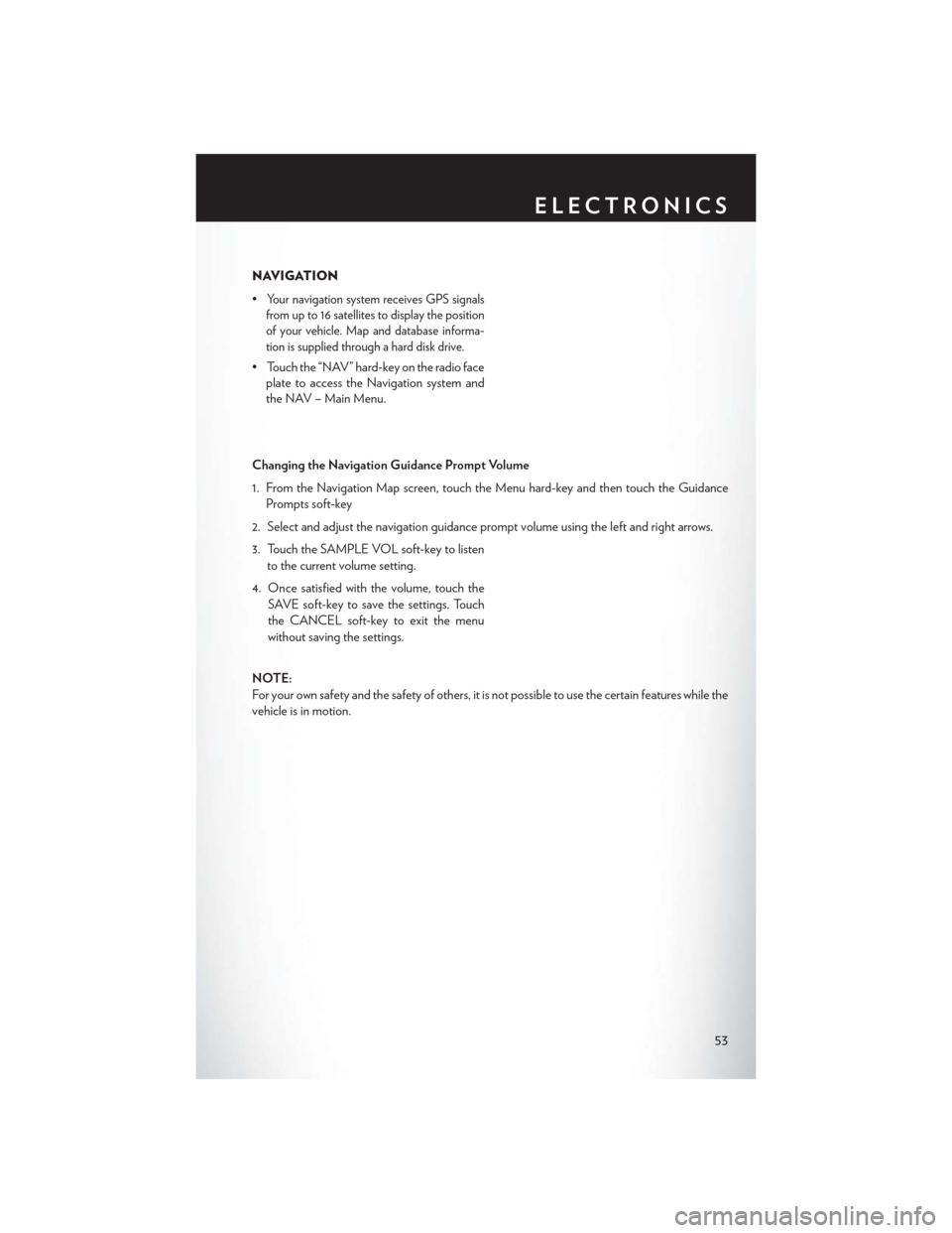 CHRYSLER 200 CONVERTIBLE 2013 1.G Workshop Manual NAVIGATION
•
Your navigation system receives GPS signals
from up to 16 satellites to display the position
of your vehicle. Map and database informa-
tion is supplied through a hard disk drive.
• T CHRYSLER 200 CONVERTIBLE 2013 1.G Workshop Manual NAVIGATION
•
Your navigation system receives GPS signals
from up to 16 satellites to display the position
of your vehicle. Map and database informa-
tion is supplied through a hard disk drive.
• T