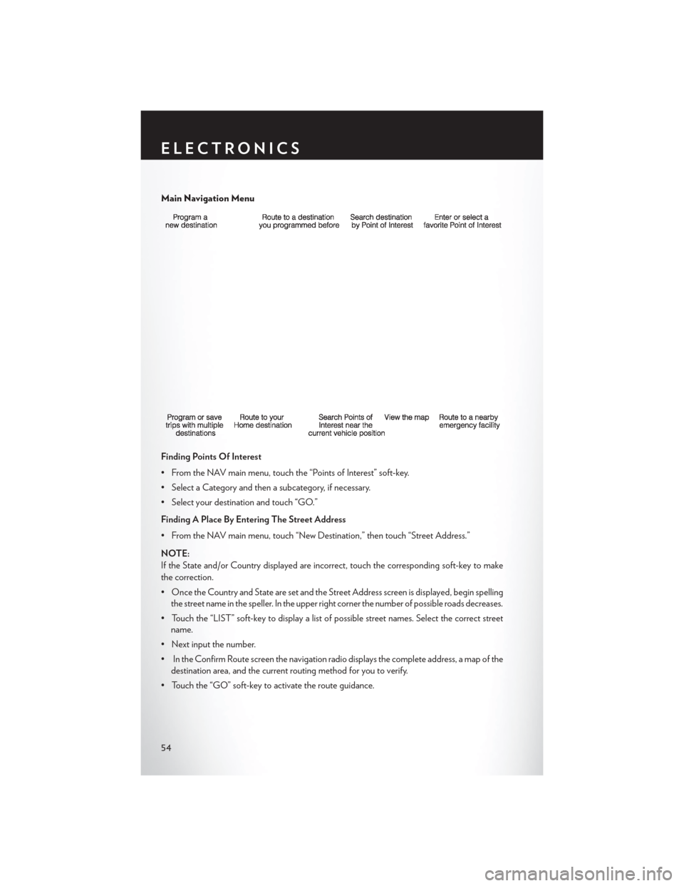 CHRYSLER 200 CONVERTIBLE 2013 1.G Workshop Manual Main Navigation Menu
Finding Points Of Interest
• From the NAV main menu, touch the “Points of Interest” soft-key.
• Select a Category and then a subcategory, if necessary.
• Select your des CHRYSLER 200 CONVERTIBLE 2013 1.G Workshop Manual Main Navigation Menu
Finding Points Of Interest
• From the NAV main menu, touch the “Points of Interest” soft-key.
• Select a Category and then a subcategory, if necessary.
• Select your des