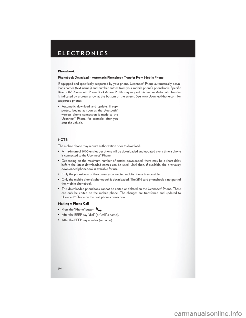 CHRYSLER 200 CONVERTIBLE 2013 1.G Repair Manual Phonebook
Phonebook Download – Automatic Phonebook Transfer From Mobile Phone
If equipped and specifically supported by your phone, Uconnect® Phone automatically down-
loads names (text names) and CHRYSLER 200 CONVERTIBLE 2013 1.G Repair Manual Phonebook
Phonebook Download – Automatic Phonebook Transfer From Mobile Phone
If equipped and specifically supported by your phone, Uconnect® Phone automatically down-
loads names (text names) and