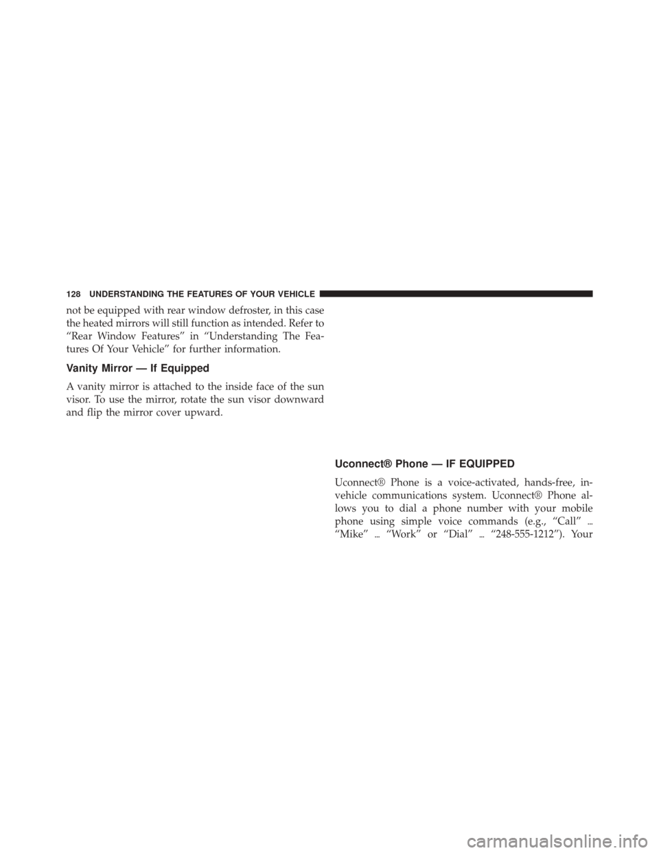 CHRYSLER 200 CONVERTIBLE 2014 1.G Owners Manual not be equipped with rear window defroster, in this case
the heated mirrors will still function as intended. Refer to
“Rear Window Features” in “Understanding The Fea-
tures Of Your Vehicle” f