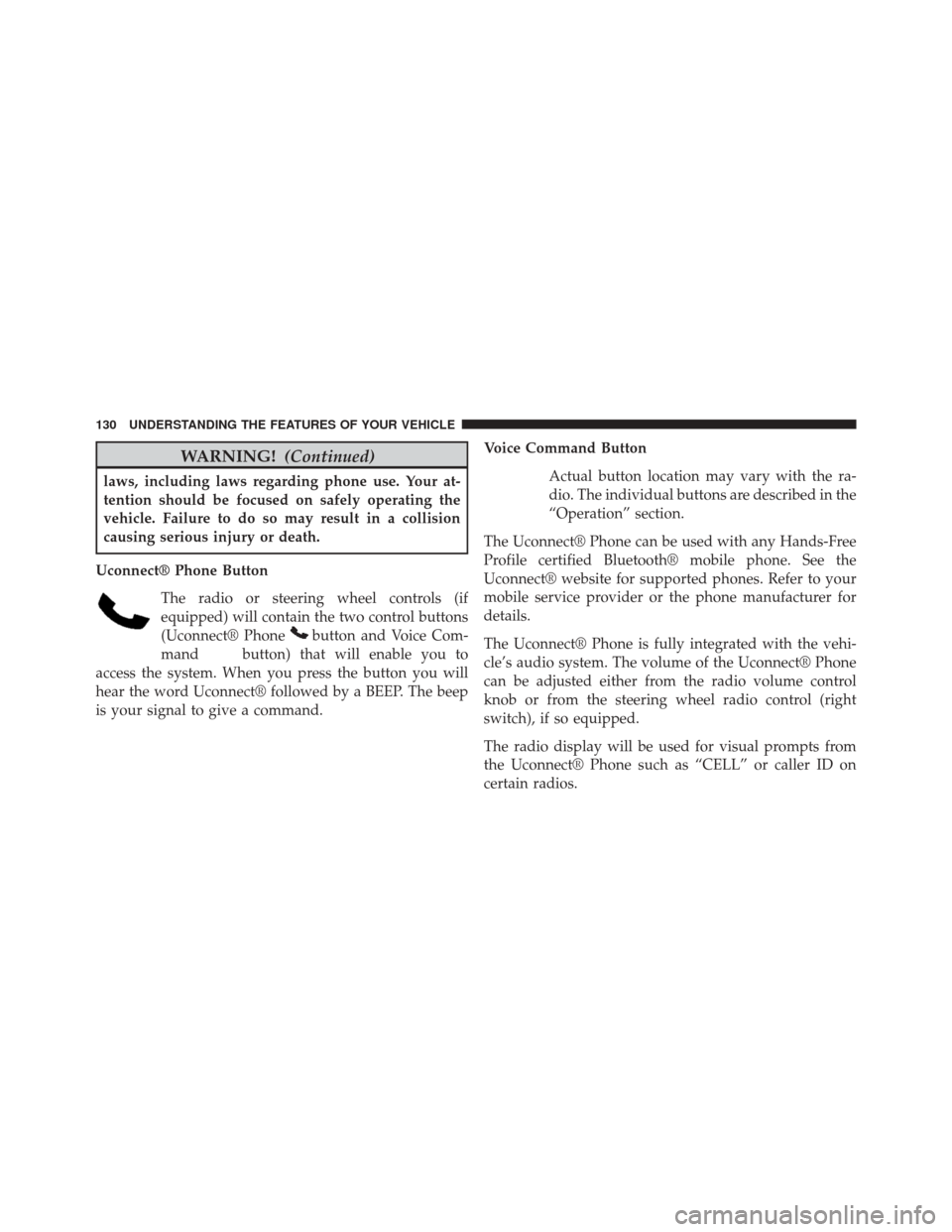 CHRYSLER 200 CONVERTIBLE 2014 1.G Owners Manual WARNING!(Continued)
laws, including laws regarding phone use. Your at-
tention should be focused on safely operating the
vehicle. Failure to do so may result in a collision
causing serious injury or d