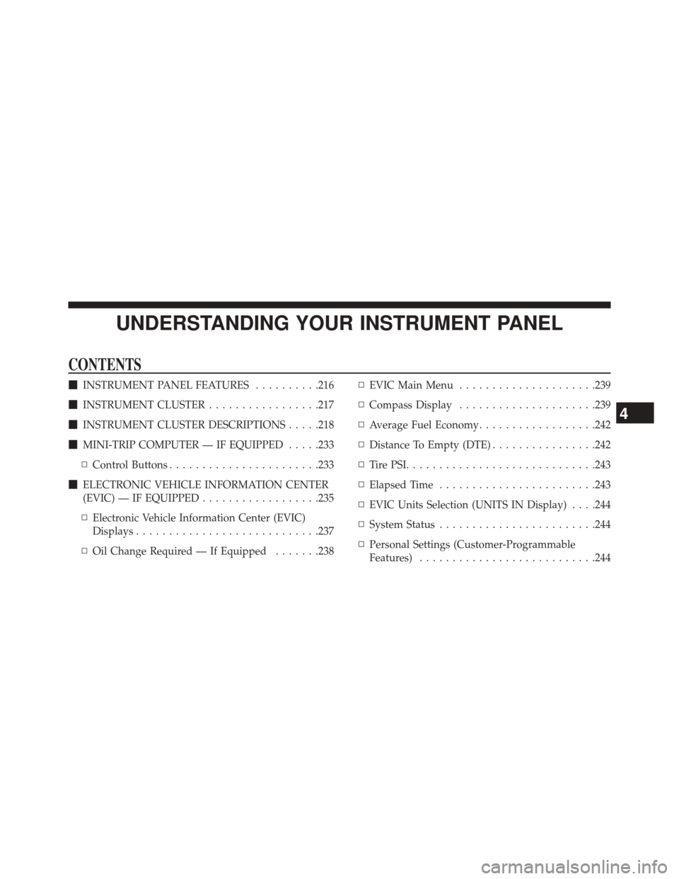 CHRYSLER 200 CONVERTIBLE 2014 1.G Owners Manual UNDERSTANDING YOUR INSTRUMENT PANEL
CONTENTS
INSTRUMENT PANEL FEATURES ..........216
 INSTRUMENT CLUSTER .................217
 INSTRUMENT CLUSTER DESCRIPTIONS .....218
 MINI-TRIP COMPUTER — IF E