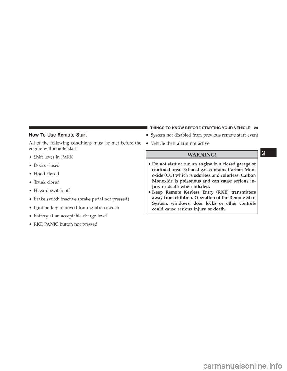 CHRYSLER 200 CONVERTIBLE 2014 1.G Owners Guide How To Use Remote Start
All of the following conditions must be met before the
engine will remote start:
•Shift lever in PARK
• Doors closed
• Hood closed
• Trunk closed
• Hazard switch off
