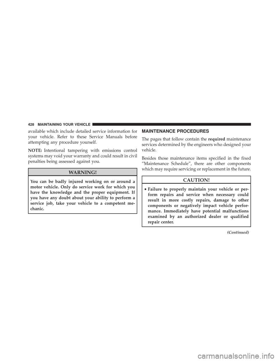 CHRYSLER 200 CONVERTIBLE 2014 1.G Owners Manual available which include detailed service information for
your vehicle. Refer to these Service Manuals before
attempting any procedure yourself.
NOTE:Intentional tampering with emissions control
system