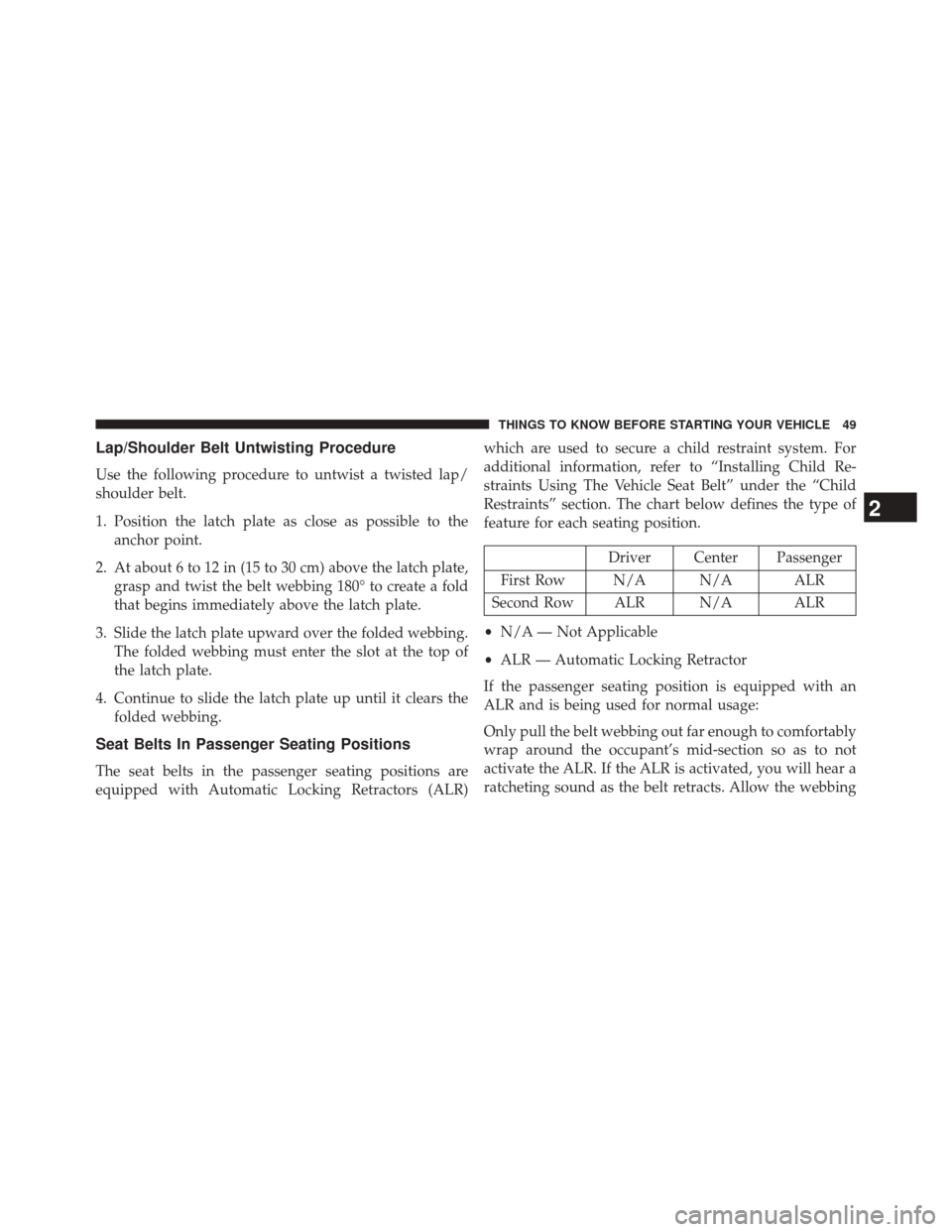CHRYSLER 200 CONVERTIBLE 2014 1.G Workshop Manual Lap/Shoulder Belt Untwisting Procedure
Use the following procedure to untwist a twisted lap/
shoulder belt.
1. Position the latch plate as close as possible to theanchor point.
2. At about 6 to 12 in 