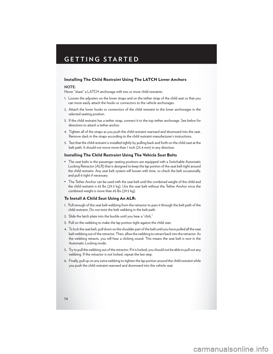 CHRYSLER 200 CONVERTIBLE 2014 1.G User Guide Installing The Child Restraint Using The LATCH Lower Anchors
NOTE:
Never “share” a LATCH anchorage with two or more child restraints.
1. Loosen the adjusters on the lower straps and on the tether 