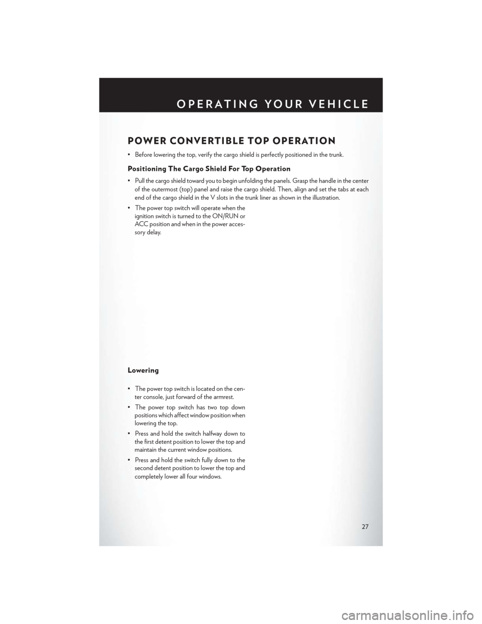 CHRYSLER 200 CONVERTIBLE 2014 1.G User Guide POWER CONVERTIBLE TOP OPERATION
• Before lowering the top, verify the cargo shield is perfectly positioned in the trunk.
Positioning The Cargo Shield For Top Operation
• Pull the cargo shield towa