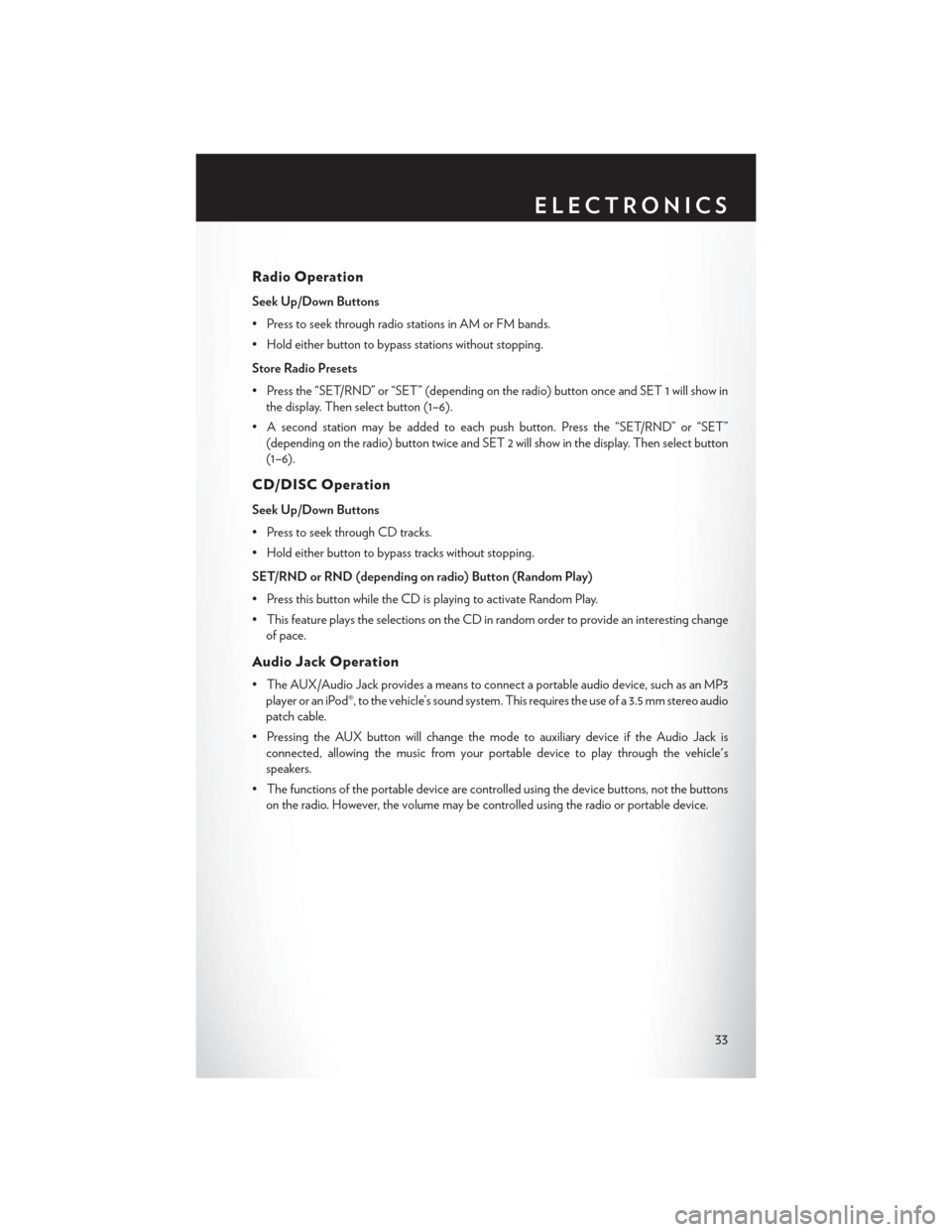 CHRYSLER 200 CONVERTIBLE 2014 1.G User Guide Radio Operation
Seek Up/Down Buttons
• Press to seek through radio stations in AM or FM bands.
• Hold either button to bypass stations without stopping.
Store Radio Presets
• Press the “SET/RN CHRYSLER 200 CONVERTIBLE 2014 1.G User Guide Radio Operation
Seek Up/Down Buttons
• Press to seek through radio stations in AM or FM bands.
• Hold either button to bypass stations without stopping.
Store Radio Presets
• Press the “SET/RN
