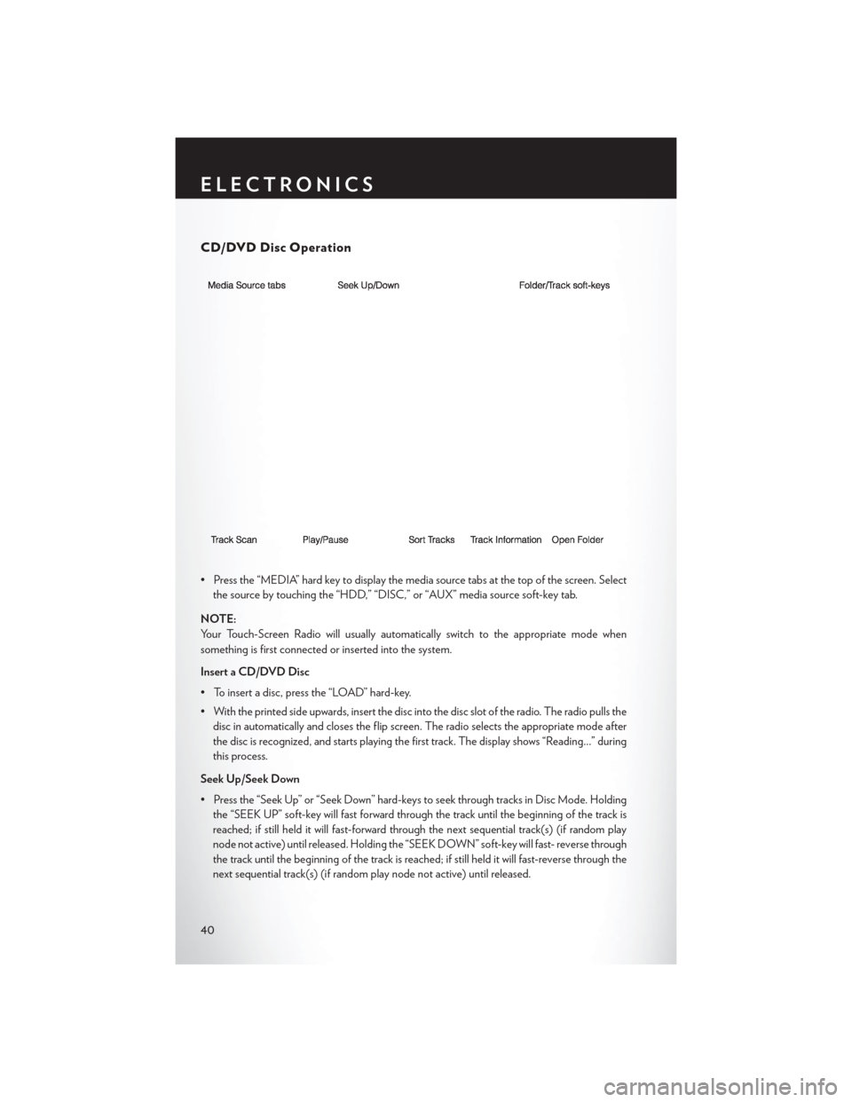 CHRYSLER 200 CONVERTIBLE 2014 1.G User Guide CD/DVD Disc Operation
• Press the “MEDIA” hard key to display the media source tabs at the top of the screen. Selectthe source by touching the “HDD,” “DISC,” or “AUX” media source so CHRYSLER 200 CONVERTIBLE 2014 1.G User Guide CD/DVD Disc Operation
• Press the “MEDIA” hard key to display the media source tabs at the top of the screen. Selectthe source by touching the “HDD,” “DISC,” or “AUX” media source so