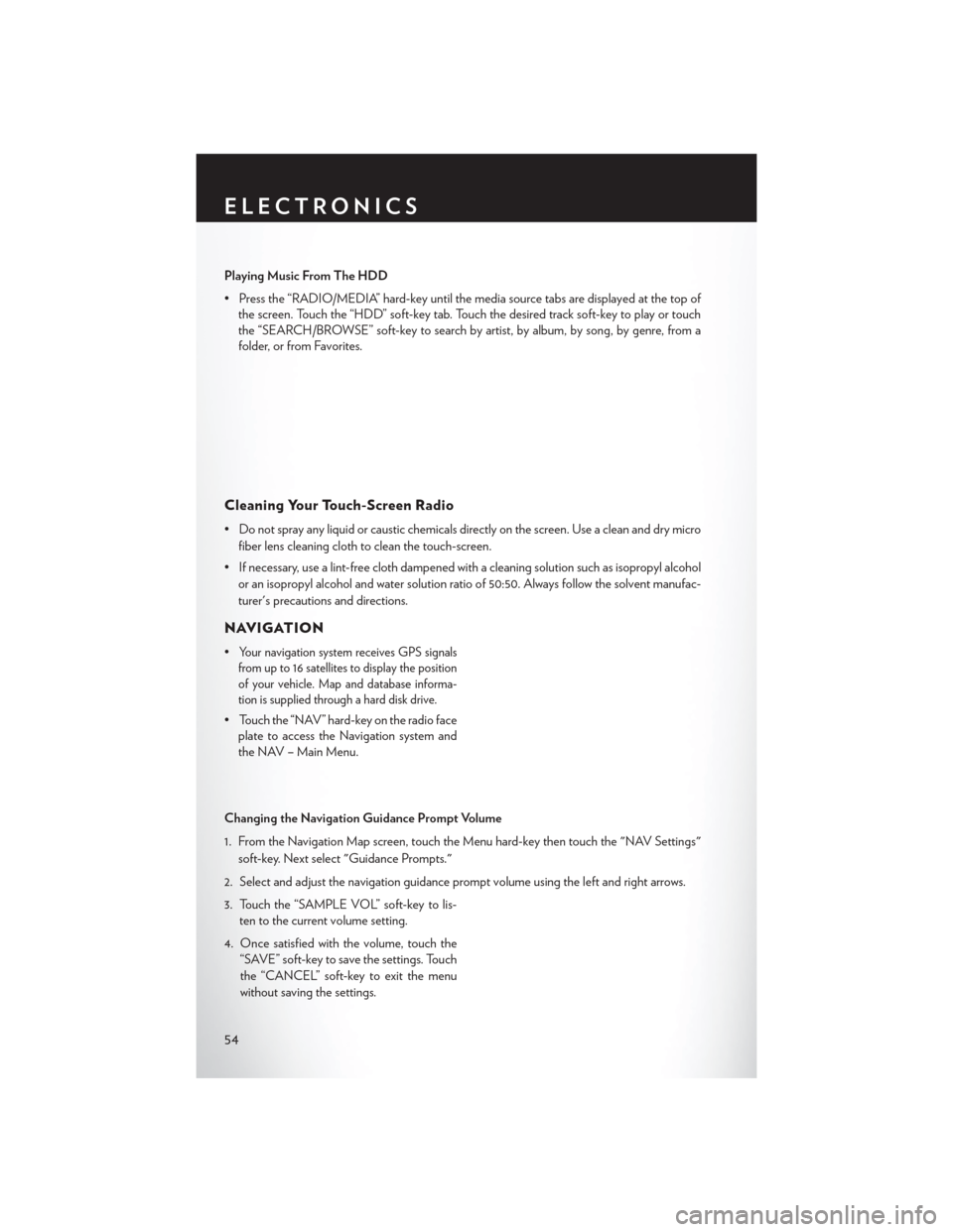 CHRYSLER 200 CONVERTIBLE 2014 1.G User Guide Playing Music From The HDD
• Press the “RADIO/MEDIA” hard-key until the media source tabs are displayed at the top ofthe screen. Touch the “HDD” soft-key tab. Touch the desired track soft-ke CHRYSLER 200 CONVERTIBLE 2014 1.G User Guide Playing Music From The HDD
• Press the “RADIO/MEDIA” hard-key until the media source tabs are displayed at the top ofthe screen. Touch the “HDD” soft-key tab. Touch the desired track soft-ke