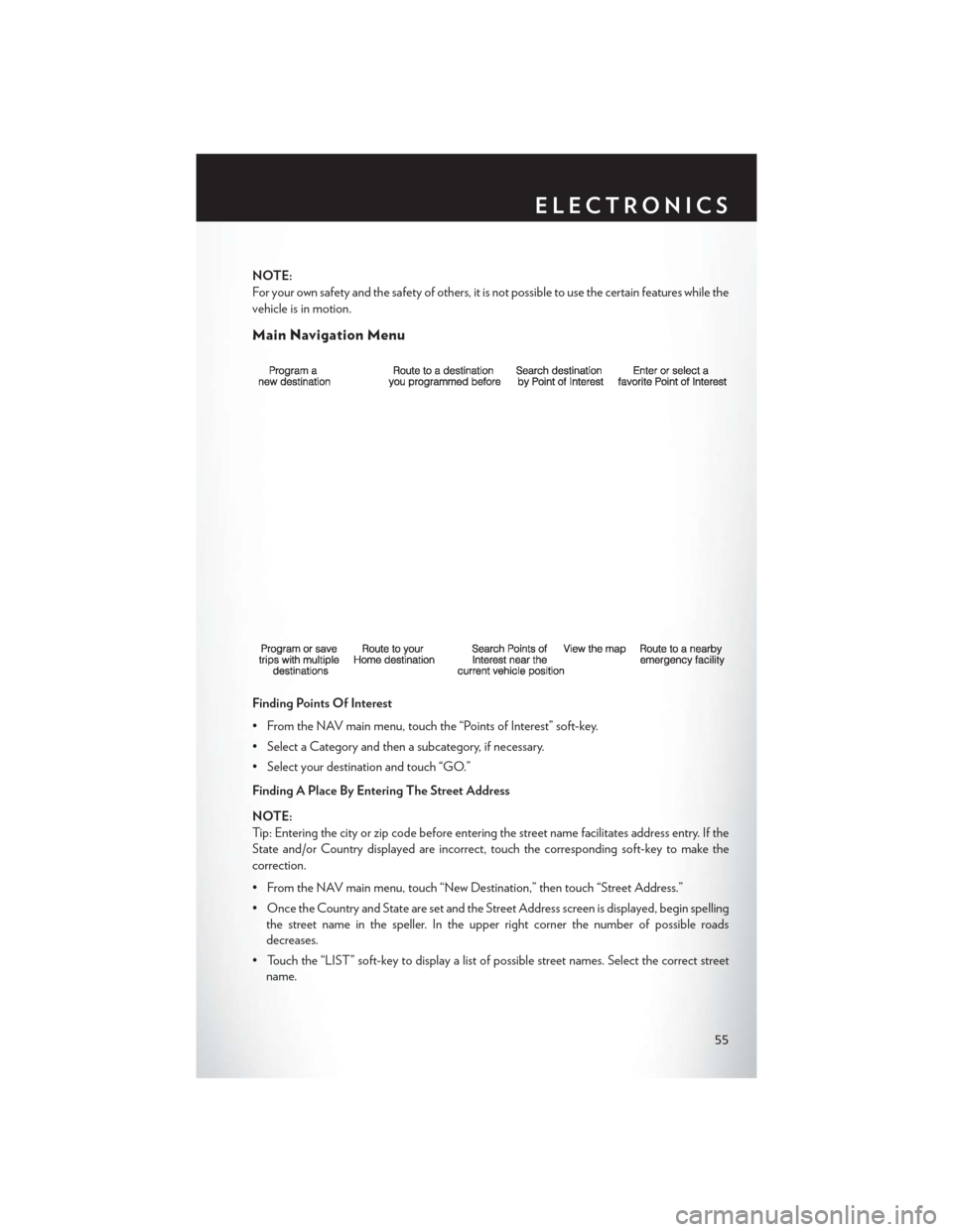 CHRYSLER 200 CONVERTIBLE 2014 1.G User Guide NOTE:
For your own safety and the safety of others, it is not possible to use the certain features while the
vehicle is in motion.
Main Navigation Menu
Finding Points Of Interest
• From the NAV main CHRYSLER 200 CONVERTIBLE 2014 1.G User Guide NOTE:
For your own safety and the safety of others, it is not possible to use the certain features while the
vehicle is in motion.
Main Navigation Menu
Finding Points Of Interest
• From the NAV main