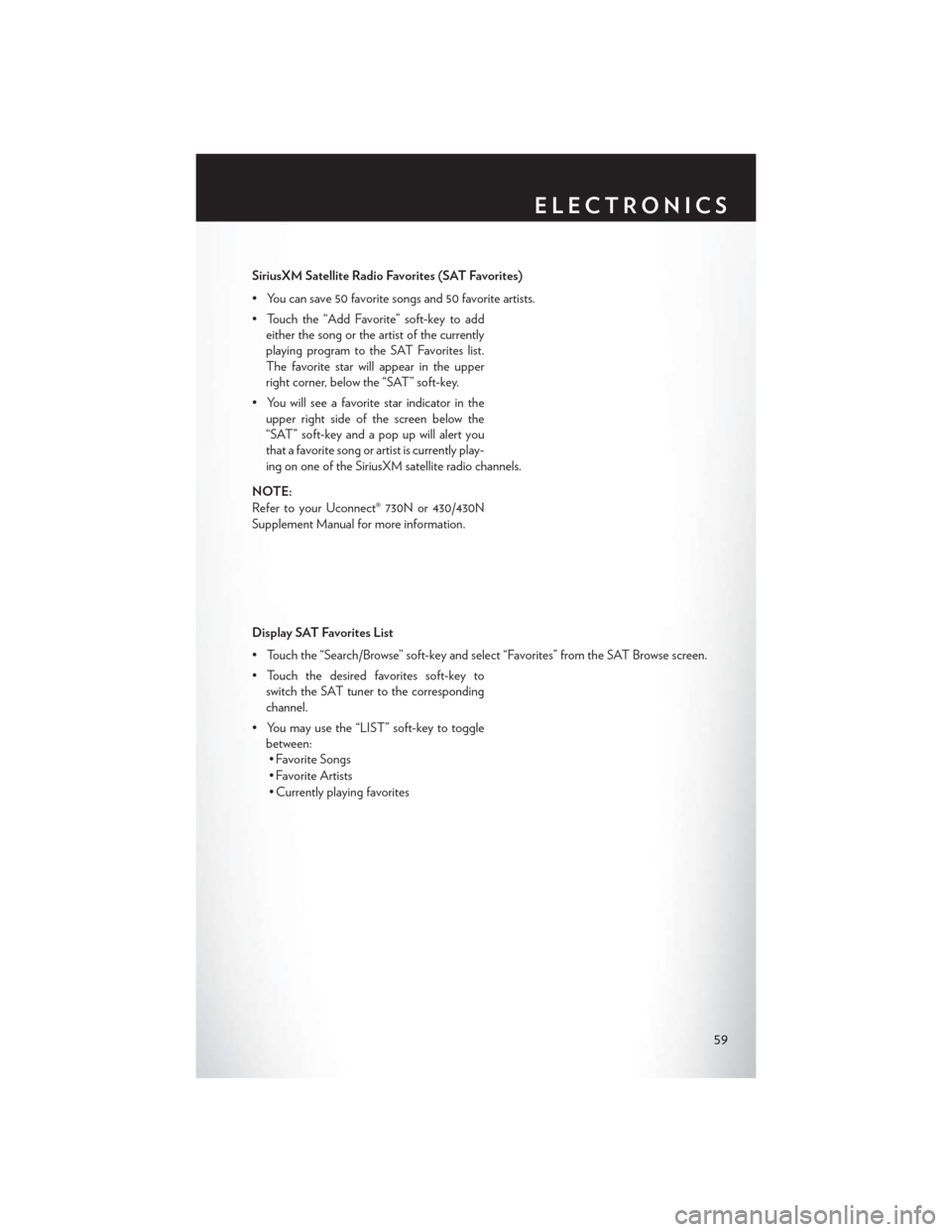 CHRYSLER 200 CONVERTIBLE 2014 1.G User Guide SiriusXM Satellite Radio Favorites (SAT Favorites)
• You can save 50 favorite songs and 50 favorite artists.
• Touch the “Add Favorite” soft-key to addeither the song or the artist of the curr CHRYSLER 200 CONVERTIBLE 2014 1.G User Guide SiriusXM Satellite Radio Favorites (SAT Favorites)
• You can save 50 favorite songs and 50 favorite artists.
• Touch the “Add Favorite” soft-key to addeither the song or the artist of the curr