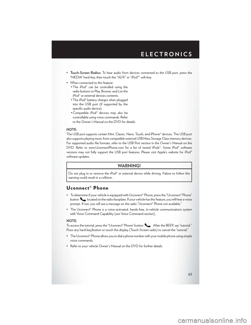 CHRYSLER 200 CONVERTIBLE 2014 1.G User Guide •Touch-Screen Radios: To hear audio from devices connected to the USB port, press the
“MEDIA” hard-key, then touch the “AUX” or “iPod®” soft-key.
• When connected to this feature: • CHRYSLER 200 CONVERTIBLE 2014 1.G User Guide •Touch-Screen Radios: To hear audio from devices connected to the USB port, press the
“MEDIA” hard-key, then touch the “AUX” or “iPod®” soft-key.
• When connected to this feature: •
