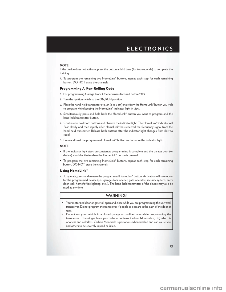 CHRYSLER 200 CONVERTIBLE 2014 1.G User Guide NOTE:
If the device does not activate, press the button a third time (for two seconds) to complete the
training.
7. To program the remaining two HomeLink® buttons, repeat each step for each remaining CHRYSLER 200 CONVERTIBLE 2014 1.G User Guide NOTE:
If the device does not activate, press the button a third time (for two seconds) to complete the
training.
7. To program the remaining two HomeLink® buttons, repeat each step for each remaining