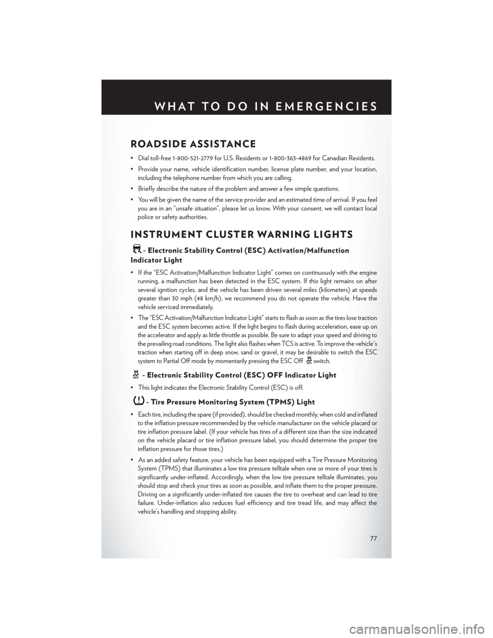 CHRYSLER 200 CONVERTIBLE 2014 1.G User Guide ROADSIDE ASSISTANCE
• Dial toll-free 1-800-521-2779 for U.S. Residents or 1-800-363-4869 for Canadian Residents.
• Provide your name, vehicle identification number, license plate number, and your CHRYSLER 200 CONVERTIBLE 2014 1.G User Guide ROADSIDE ASSISTANCE
• Dial toll-free 1-800-521-2779 for U.S. Residents or 1-800-363-4869 for Canadian Residents.
• Provide your name, vehicle identification number, license plate number, and your