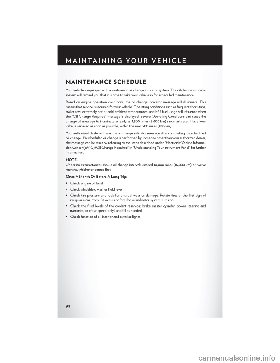 CHRYSLER 200 CONVERTIBLE 2014 1.G User Guide MAINTENANCE SCHEDULE
Your vehicle is equipped with an automatic oil change indicator system. The oil change indicator
system will remind you that it is time to take your vehicle in for scheduled maint