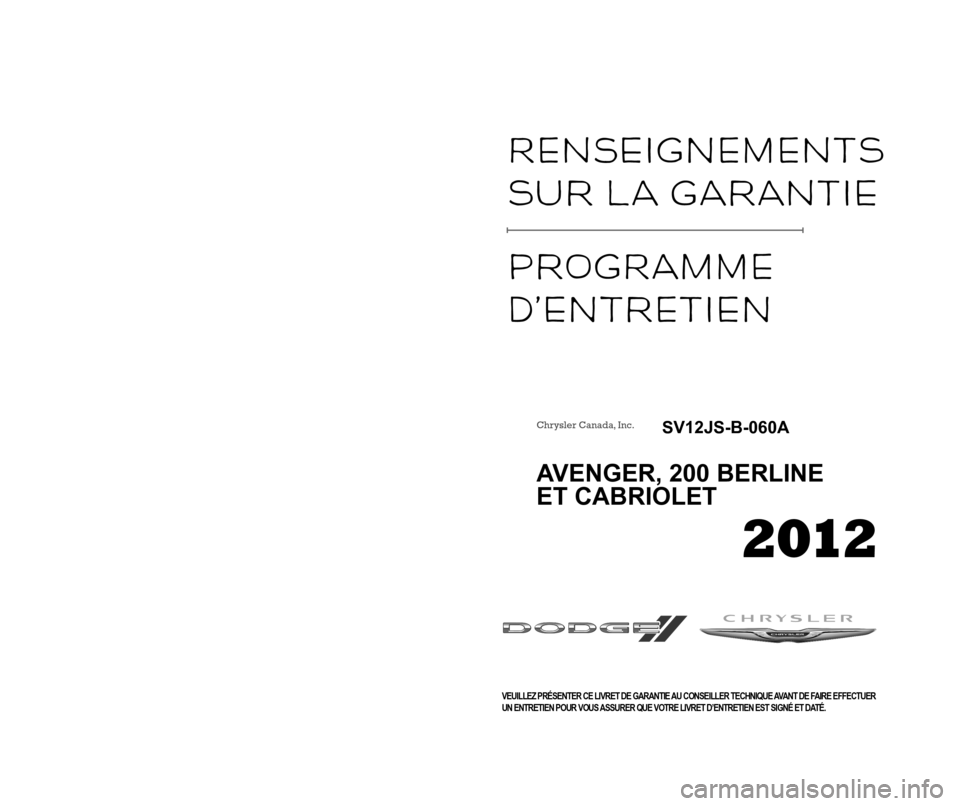 CHRYSLER 200 CONVERTIBLE 2012 1.G Warranty Booklet Warranty  
InformatIon 
maIntenance 
ServIce  
Schedule 
PLEASE PRESENT THIS BOOKLET TO THE SERVICE REPRESENTATIVE PRIOR TO HAVING
MAINTENANCE SERVICE PERFORMED TO ENSURE YOUR MAINTENANCE LOG IS SIGNE
