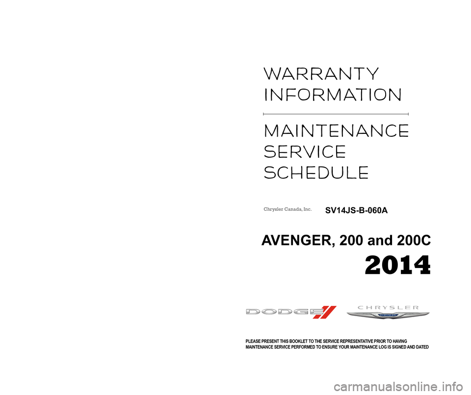 CHRYSLER 200 CONVERTIBLE 2014 1.G Warranty Booklet Warranty  
InformatIon 
maIntenance 
ServIce  
Schedule 
VEUILLEZ PRÉSENTER CE LIVRET DE GARANTIE AU CONSEILLER TECHNIQUE AVANT DE FAIRE EFFECTUER
UN ENTRETIEN POUR VOUS ASSURER QUE VOTRE LIVRET D’