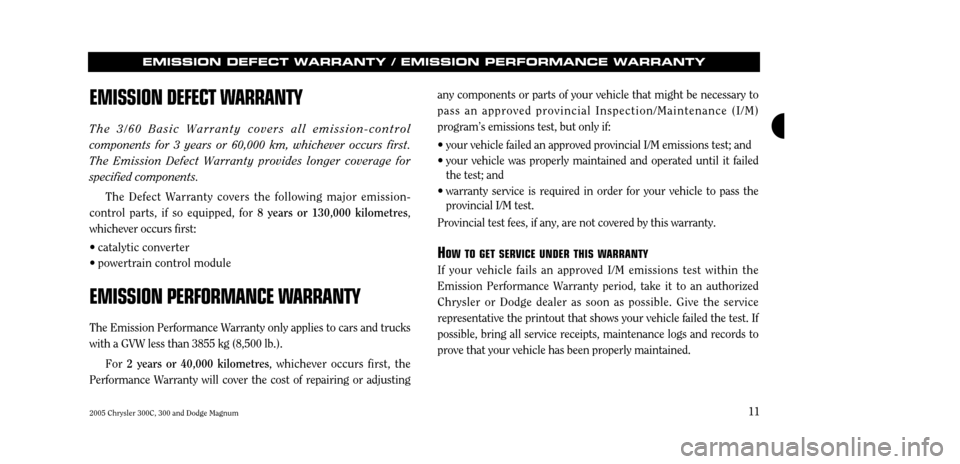 CHRYSLER 300 C 2005 1.G User Guide 2005 Chrysler 300C, 300 and Dodge Magnum11
EMISSION DEFECT WARRANTY / EMISSION PERFORMANCE WARRANTY
EMISSION DEFECT W
ARRANTY
The 3/60 Basic Warranty covers all emission-control components for 3 year CHRYSLER 300 C 2005 1.G User Guide 2005 Chrysler 300C, 300 and Dodge Magnum11
EMISSION DEFECT WARRANTY / EMISSION PERFORMANCE WARRANTY
EMISSION DEFECT W
ARRANTY
The 3/60 Basic Warranty covers all emission-control components for 3 year