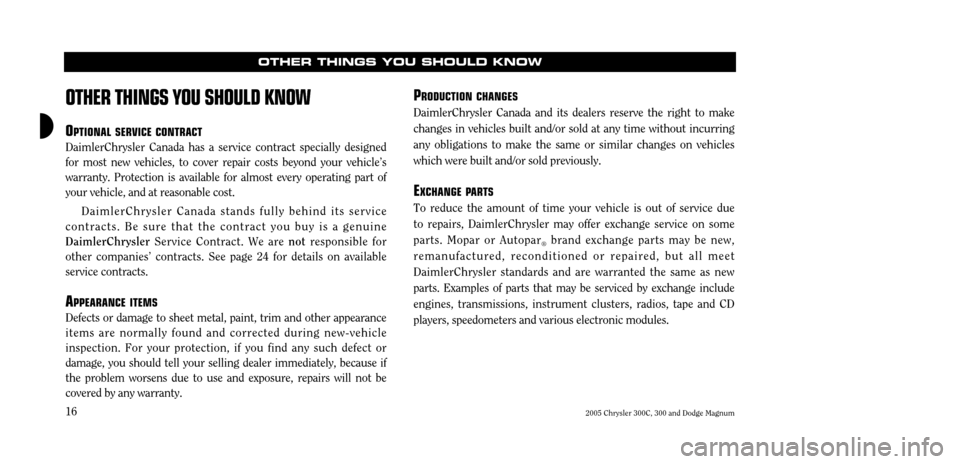 CHRYSLER 300 C 2005 1.G Owners Manual 2005 Chrysler 300C, 300 and Dodge Magnum
16
OTHER THINGS YOU SHOULD KNOW
OTHER THINGS YOU SHOULD KNOW
O
PTIONAL SERVICE CONTRACT
DaimlerChrysler Canada has a service contract specially designed for mo CHRYSLER 300 C 2005 1.G Owners Manual 2005 Chrysler 300C, 300 and Dodge Magnum
16
OTHER THINGS YOU SHOULD KNOW
OTHER THINGS YOU SHOULD KNOW
O
PTIONAL SERVICE CONTRACT
DaimlerChrysler Canada has a service contract specially designed for mo