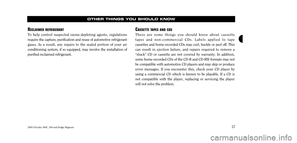 CHRYSLER 300 C 2005 1.G Owners Manual 2005 Chrysler 300C, 300 and Dodge Magnum17
OTHER THINGS YOU SHOULD KNOW
R
ECLAIMED REFRIGERANT
To help control suspected ozone-depleting agents, regulations require the capture, purification and reuse CHRYSLER 300 C 2005 1.G Owners Manual 2005 Chrysler 300C, 300 and Dodge Magnum17
OTHER THINGS YOU SHOULD KNOW
R
ECLAIMED REFRIGERANT
To help control suspected ozone-depleting agents, regulations require the capture, purification and reuse