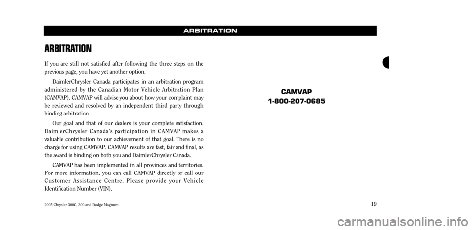 CHRYSLER 300 C 2005 1.G User Guide 2005 Chrysler 300C, 300 and Dodge Magnum19
ARBITRATION
ARBITRA
TION
If you are still not satisfied after following the three steps on the previous page, you have yet another option.
DaimlerChrysler C CHRYSLER 300 C 2005 1.G User Guide 2005 Chrysler 300C, 300 and Dodge Magnum19
ARBITRATION
ARBITRA
TION
If you are still not satisfied after following the three steps on the previous page, you have yet another option.
DaimlerChrysler C
