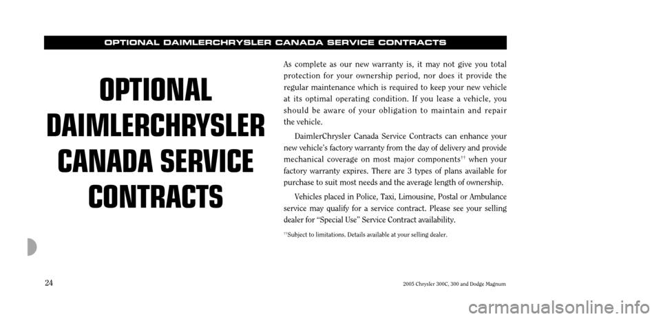 CHRYSLER 300 C 2005 1.G Owners Manual 2005 Chrysler 300C, 300 and Dodge Magnum
24 As complete as our new warranty is, it may not give you total protection for your ownership period, nor does it provide theregular maintenance which is requ CHRYSLER 300 C 2005 1.G Owners Manual 2005 Chrysler 300C, 300 and Dodge Magnum
24 As complete as our new warranty is, it may not give you total protection for your ownership period, nor does it provide theregular maintenance which is requ