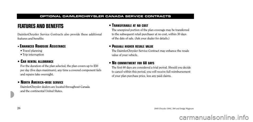 CHRYSLER 300 C 2005 1.G Owners Manual 2005 Chrysler 300C, 300 and Dodge Magnum
26
OPTIONAL DAIMLERCHRYSLER CANADA SERVICE CONTRACTS
¥
TRANSFERABLE AT NO COST
The unexpired portion of the plan coverage may be transferred to the subseque CHRYSLER 300 C 2005 1.G Owners Manual 2005 Chrysler 300C, 300 and Dodge Magnum
26
OPTIONAL DAIMLERCHRYSLER CANADA SERVICE CONTRACTS
¥
TRANSFERABLE AT NO COST
The unexpired portion of the plan coverage may be transferred to the subseque