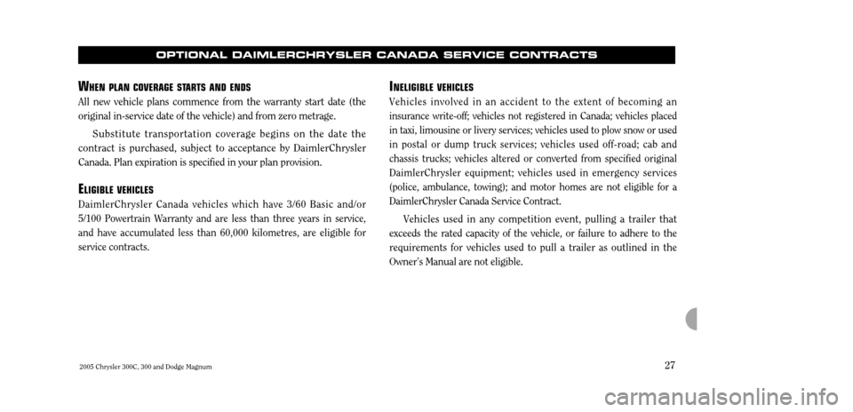 CHRYSLER 300 C 2005 1.G Owners Manual 2005 Chrysler 300C, 300 and Dodge Magnum27
OPTIONAL DAIMLERCHRYSLER CANADA SERVICE CONTRACTS
I
NELIGIBLE VEHICLES
Vehicles involved in an accident to the extent of becoming an insurance write-off; veh CHRYSLER 300 C 2005 1.G Owners Manual 2005 Chrysler 300C, 300 and Dodge Magnum27
OPTIONAL DAIMLERCHRYSLER CANADA SERVICE CONTRACTS
I
NELIGIBLE VEHICLES
Vehicles involved in an accident to the extent of becoming an insurance write-off; veh
