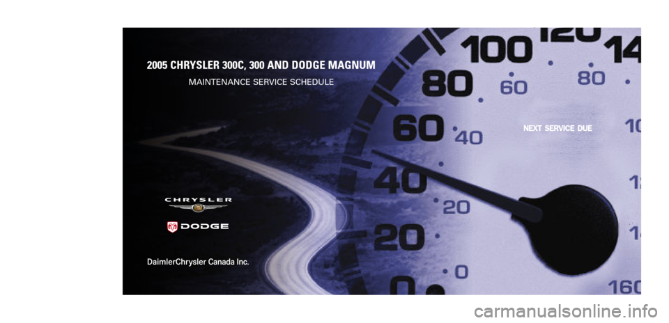 CHRYSLER 300 C 2005 1.G Owners Manual
NEXTSERVICE DUE
2005 CHR YSLER 300C, 300 AND DODGE MAGNUM
MAIN TENANCE SER VICE SCHEDULE
2005 LX Maint Cover 4/13/04 4:16 PM Page 1 CHRYSLER 300 C 2005 1.G Owners Manual
NEXTSERVICE DUE
2005 CHR YSLER 300C, 300 AND DODGE MAGNUM
MAIN TENANCE SER VICE SCHEDULE
2005 LX Maint Cover 4/13/04 4:16 PM Page 1