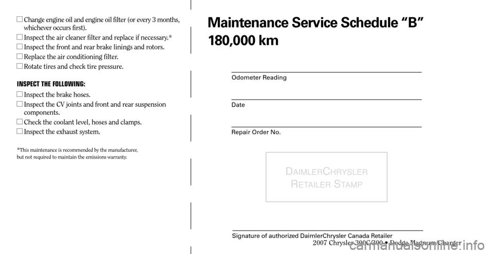 CHRYSLER 300 C 2007 1.G Manual PDF Odometer Reading
Date
Repair Order No.
DAIMLERCHRYSLER 
R
ETAILER STAMP
Signature of authorized DaimlerChrysler Canada Retailer
  Change engine oil and engine oil filter (or every 3 months, 
whicheve