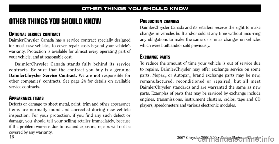 CHRYSLER 300 C 2007 1.G User Guide 16
OTHER THINGS YOU SHOULD KNOW
OTHER THINGS YOU SHOULD KNOW
OPTIONAL SERVICE CONTRACT
DaimlerChrysler Canada has a service contract specially designed
for most new vehicles, to cover repair costs be CHRYSLER 300 C 2007 1.G User Guide 16
OTHER THINGS YOU SHOULD KNOW
OTHER THINGS YOU SHOULD KNOW
OPTIONAL SERVICE CONTRACT
DaimlerChrysler Canada has a service contract specially designed
for most new vehicles, to cover repair costs be