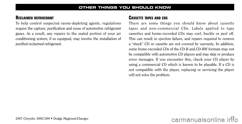 CHRYSLER 300 C 2007 1.G User Guide 17
OTHER THINGS YOU SHOULD KNOW
RECLAIMED REFRIGERANT
To help control suspected ozone-depleting agents, regulations
require the capture, purification and reuse of automotive refrigerant
gases. As a CHRYSLER 300 C 2007 1.G User Guide 17
OTHER THINGS YOU SHOULD KNOW
RECLAIMED REFRIGERANT
To help control suspected ozone-depleting agents, regulations
require the capture, purification and reuse of automotive refrigerant
gases. As a