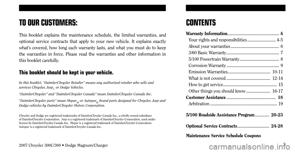 CHRYSLER 300 C 2007 1.G Owners Manual 3
CONTENTS
Warranty Information ............................................... 4
Your rights and responsibilities .......................... 4-5
About your warranties ............................... CHRYSLER 300 C 2007 1.G Owners Manual 3
CONTENTS
Warranty Information ............................................... 4
Your rights and responsibilities .......................... 4-5
About your warranties ...............................