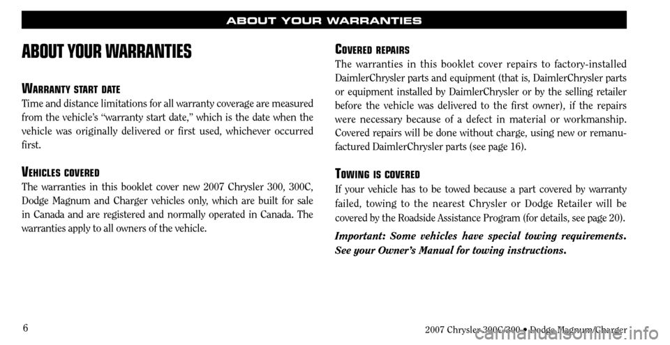 CHRYSLER 300 C 2007 1.G Owners Manual 6
ABOUT YOUR WARRANTIES
WARRANTY START DATE
Time and distance limitations for all warranty coverage are measured
from the vehicle’s “warranty start date,” which is the date when the
vehicle wa CHRYSLER 300 C 2007 1.G Owners Manual 6
ABOUT YOUR WARRANTIES
WARRANTY START DATE
Time and distance limitations for all warranty coverage are measured
from the vehicle’s “warranty start date,” which is the date when the
vehicle wa