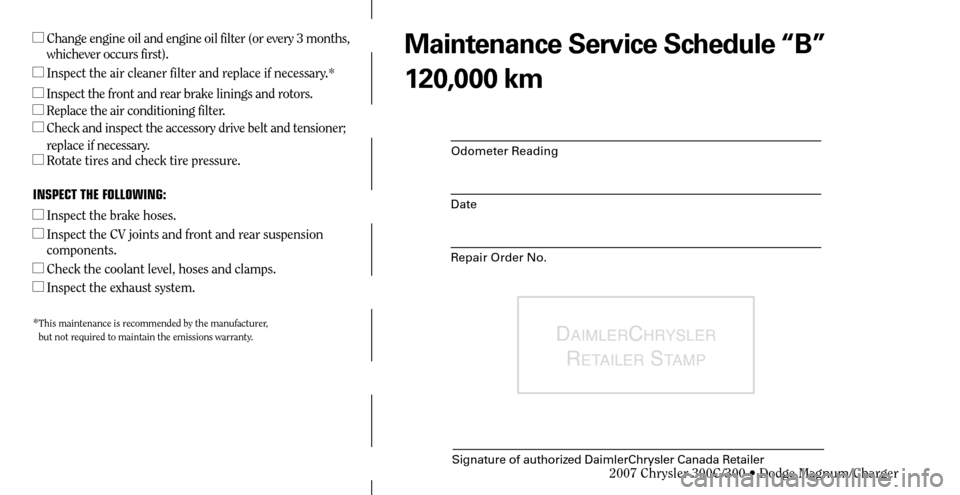 CHRYSLER 300 C 2007 1.G Service Manual Odometer Reading
Date
Repair Order No.
DAIMLERCHRYSLER 
R
ETAILER STAMP
Signature of authorized DaimlerChrysler Canada Retailer
  Change engine oil and engine oil filter (or every 3 months, 
whicheve