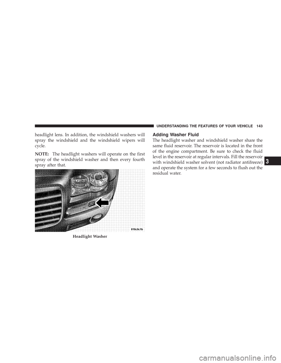 CHRYSLER 300 C 2008 1.G Owners Manual headlight lens. In addition, the windshield washers will
spray the windshield and the windshield wipers will
cycle.
NOTE:The headlight washers will operate on the first
spray of the windshield washer 