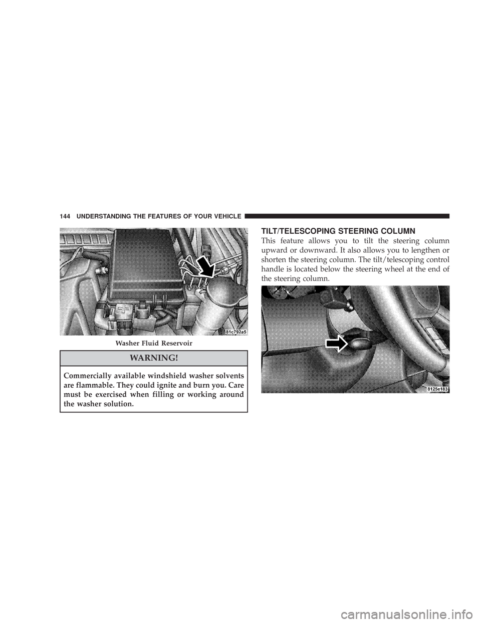 CHRYSLER 300 C 2008 1.G Owners Manual WARNING!
Commercially available windshield washer solvents
are flammable. They could ignite and burn you. Care
must be exercised when filling or working around
the washer solution.
TILT/TELESCOPING ST CHRYSLER 300 C 2008 1.G Owners Manual WARNING!
Commercially available windshield washer solvents
are flammable. They could ignite and burn you. Care
must be exercised when filling or working around
the washer solution.
TILT/TELESCOPING ST