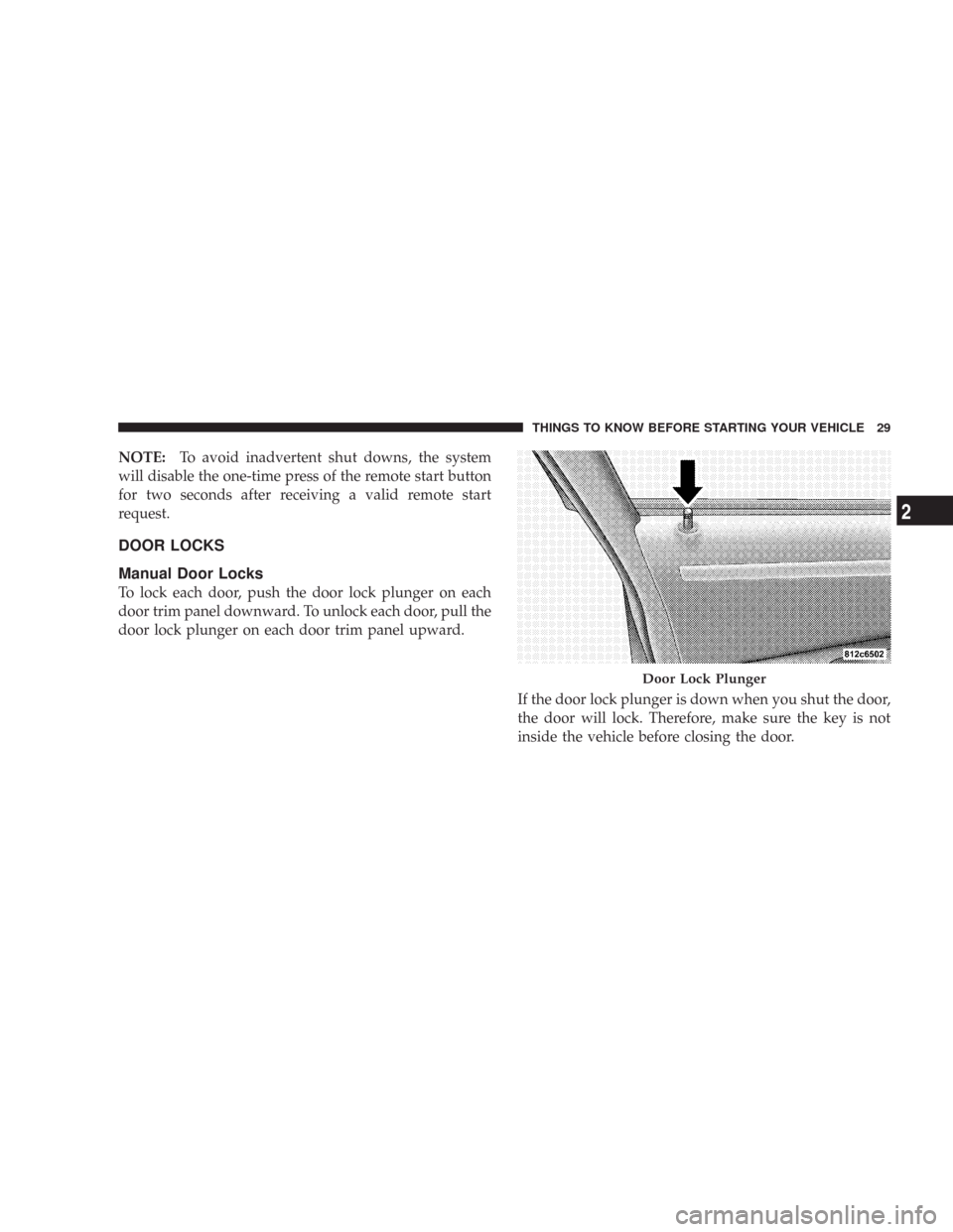 CHRYSLER 300 C 2008 1.G Owners Manual NOTE:To avoid inadvertent shut downs, the system
will disable the one-time press of the remote start button
for two seconds after receiving a valid remote start
request.
DOOR LOCKS
Manual Door Locks
T CHRYSLER 300 C 2008 1.G Owners Manual NOTE:To avoid inadvertent shut downs, the system
will disable the one-time press of the remote start button
for two seconds after receiving a valid remote start
request.
DOOR LOCKS
Manual Door Locks
T