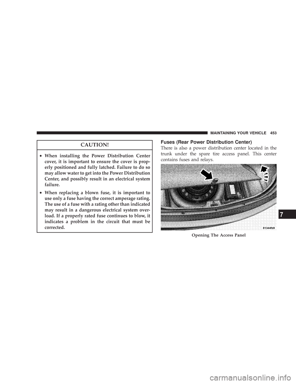 CHRYSLER 300 C 2008 1.G Owners Manual CAUTION!
•When installing the Power Distribution Center
cover, it is important to ensure the cover is prop-
erly positioned and fully latched. Failure to do so
may allow water to get into the Power CHRYSLER 300 C 2008 1.G Owners Manual CAUTION!
•When installing the Power Distribution Center
cover, it is important to ensure the cover is prop-
erly positioned and fully latched. Failure to do so
may allow water to get into the Power