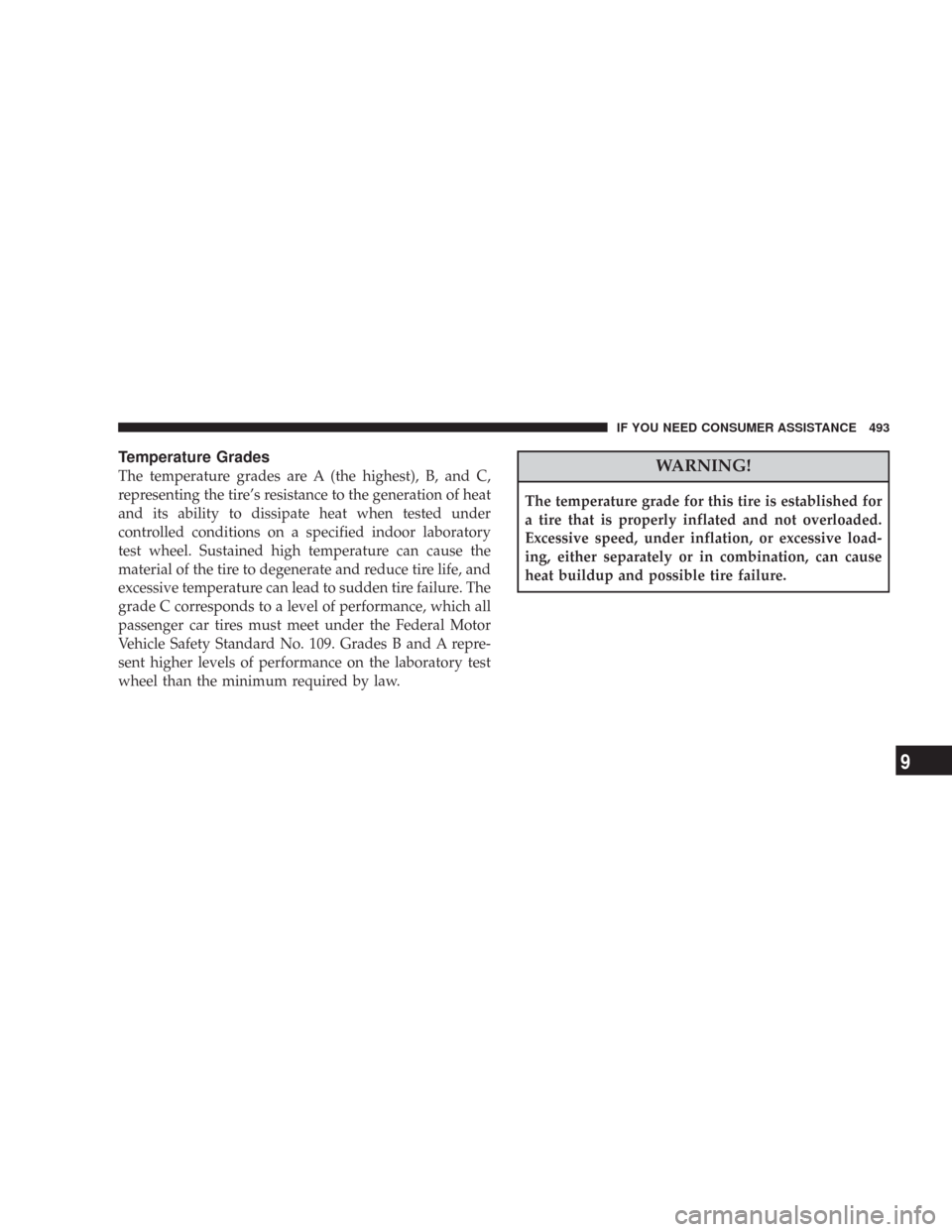 CHRYSLER 300 C 2008 1.G Owners Manual Temperature Grades
The temperature grades are A (the highest), B, and C,
representing the tire’s resistance to the generation of heat
and its ability to dissipate heat when tested under
controlled c