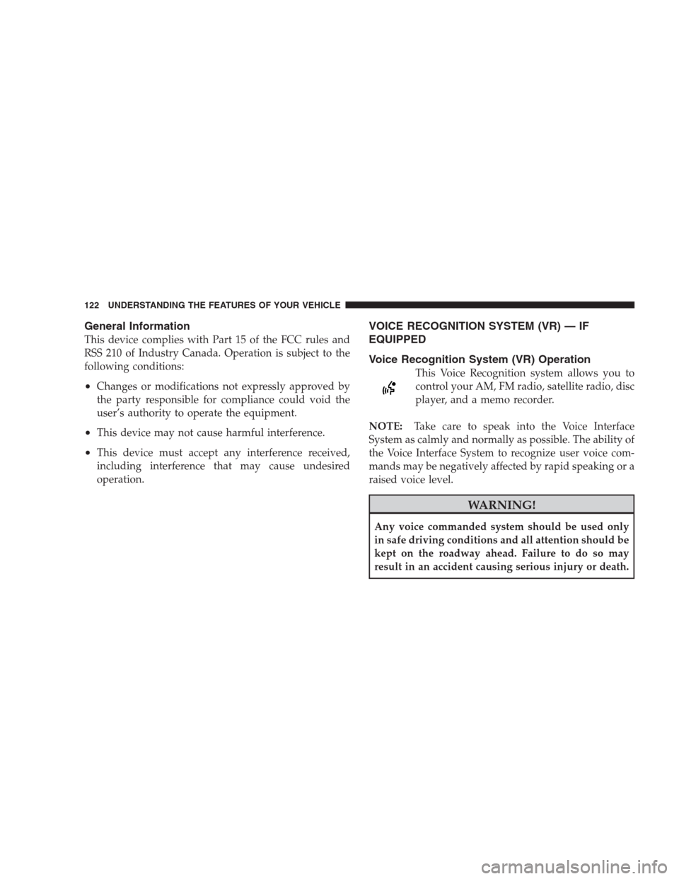 CHRYSLER 300 C 2009 1.G User Guide General Information
This device complies with Part 15 of the FCC rules and
RSS 210 of Industry Canada. Operation is subject to the
following conditions:
•Changes or modifications not expressly appro