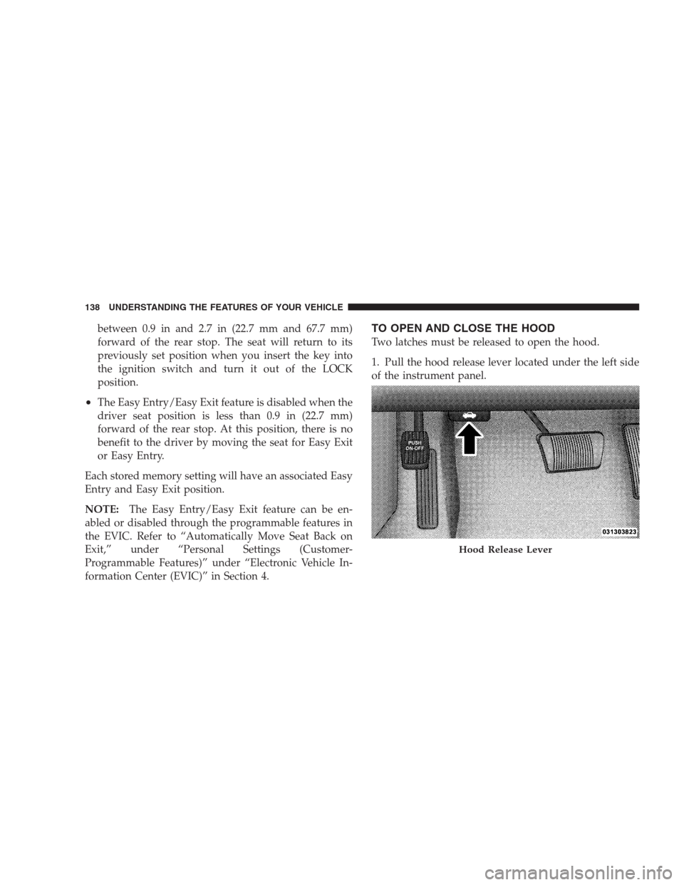 CHRYSLER 300 C 2009 1.G Owners Manual between 0.9 in and 2.7 in (22.7 mm and 67.7 mm)
forward of the rear stop. The seat will return to its
previously set position when you insert the key into
the ignition switch and turn it out of the LO